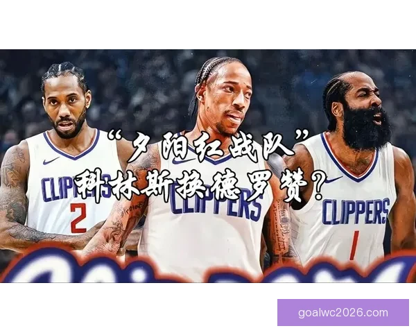 科林斯：快船全队热爱篮球拼搏心态凝聚力激发团队能量